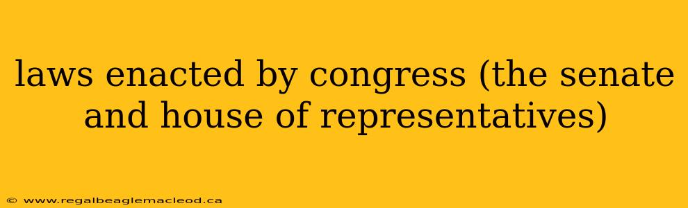 laws enacted by congress (the senate and house of representatives)