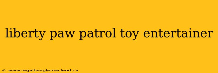 liberty paw patrol toy entertainer