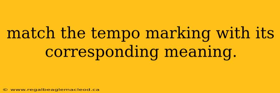 match the tempo marking with its corresponding meaning.