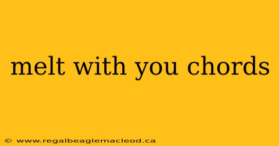 melt with you chords