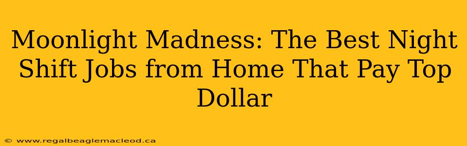 Moonlight Madness: The Best Night Shift Jobs from Home That Pay Top Dollar
