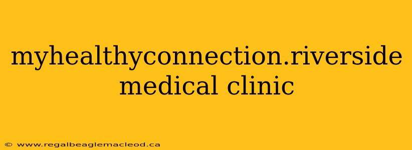 myhealthyconnection.riverside medical clinic