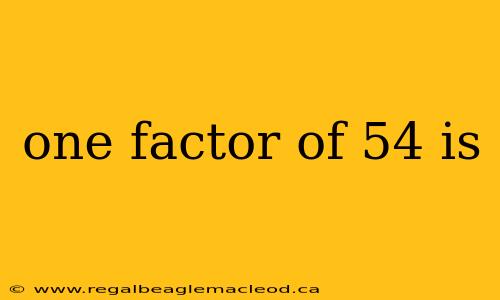 one factor of 54 is