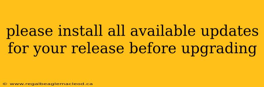 please install all available updates for your release before upgrading