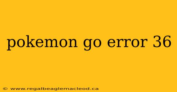 pokemon go error 36