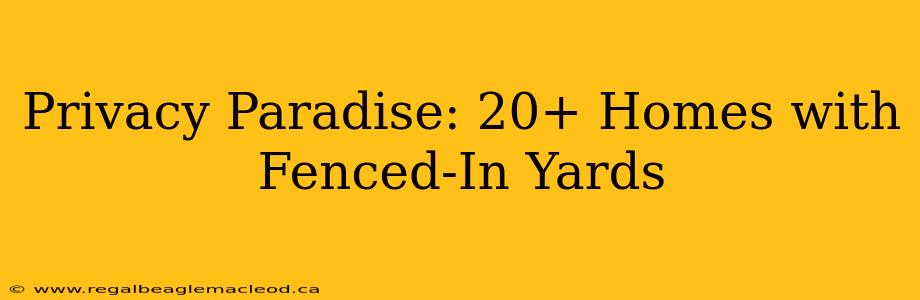 Privacy Paradise: 20+ Homes with Fenced-In Yards