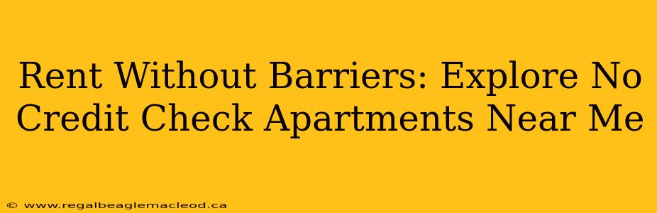 Rent Without Barriers: Explore No Credit Check Apartments Near Me