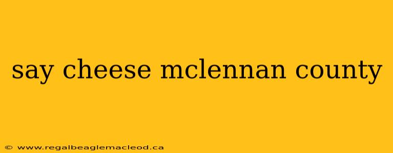 say cheese mclennan county