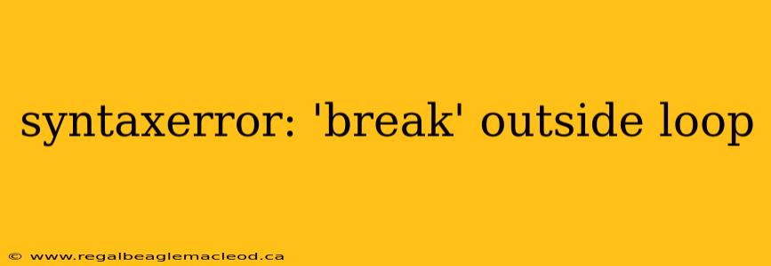 syntaxerror: 'break' outside loop