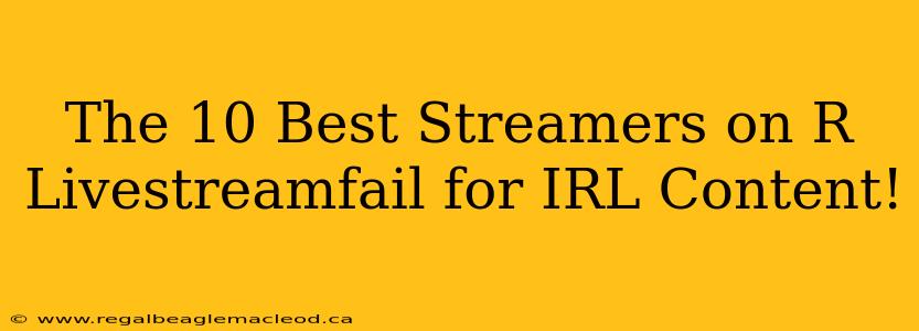 The 10 Best Streamers on R Livestreamfail for IRL Content!