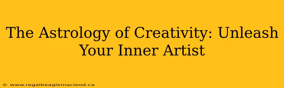 The Astrology of Creativity: Unleash Your Inner Artist