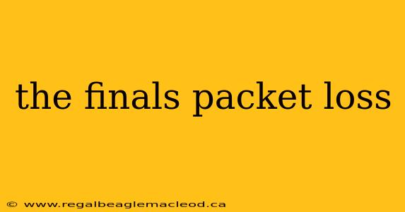 the finals packet loss