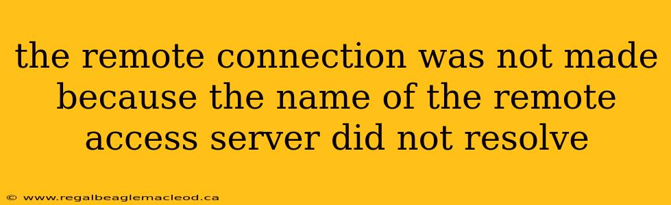 the remote connection was not made because the name of the remote access server did not resolve