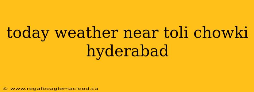 today weather near toli chowki hyderabad