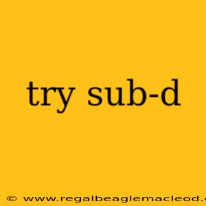 try sub-d
