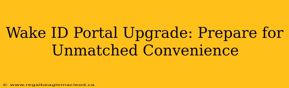 Wake ID Portal Upgrade: Prepare for Unmatched Convenience