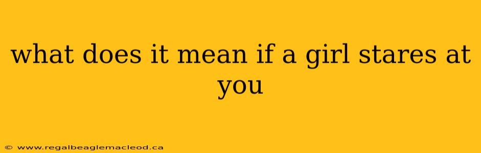 what does it mean if a girl stares at you
