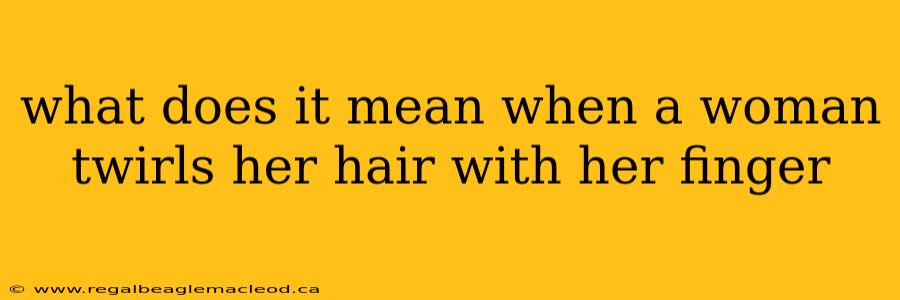 what does it mean when a woman twirls her hair with her finger