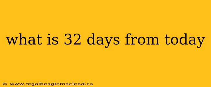 what is 32 days from today
