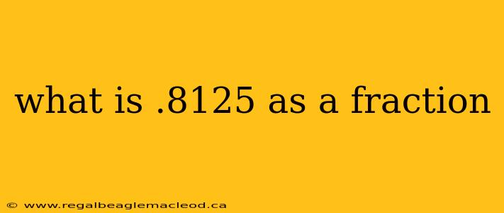 what is .8125 as a fraction