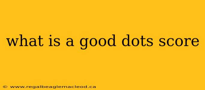 what is a good dots score