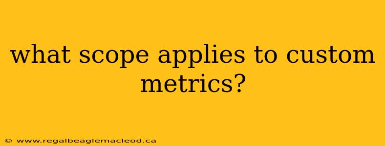 what scope applies to custom metrics?