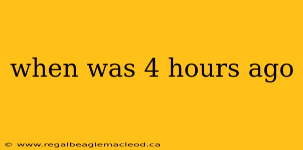 when was 4 hours ago