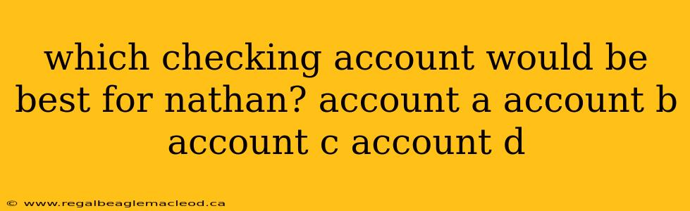 which checking account would be best for nathan? account a account b account c account d