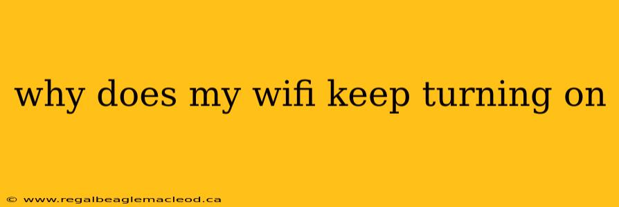 why does my wifi keep turning on
