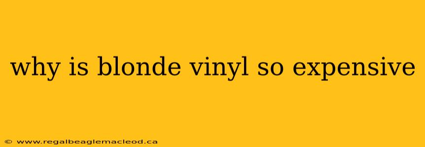 why is blonde vinyl so expensive