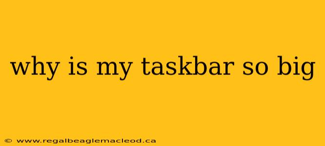 why is my taskbar so big