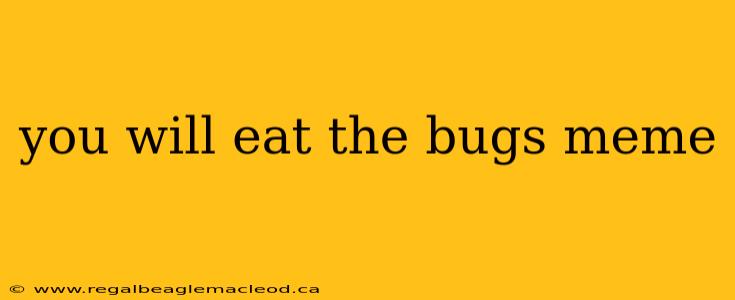 you will eat the bugs meme