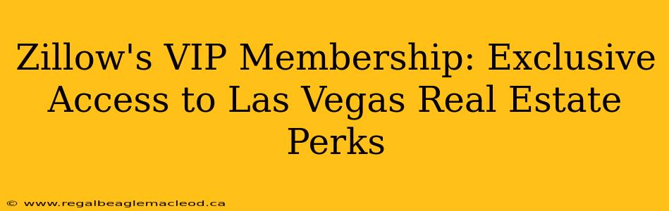 Zillow's VIP Membership: Exclusive Access to Las Vegas Real Estate Perks